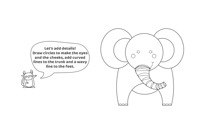 Comment dessiner un éléphant - Étape 8 - Texte : Ajoutons des détails ! Dessinez des cercles pour faire les yeux et les joues, ajoutez des lignes courbes au tronc et une ligne ondulée aux pieds.