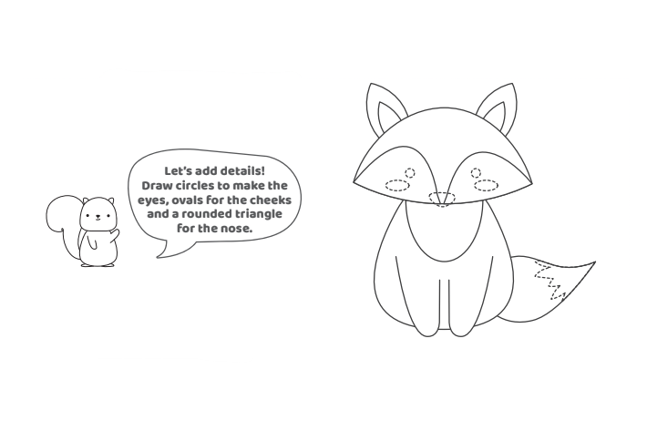 Comment dessiner un renard - Étape 8 - Texte : Ajoutons des détails !  Dessinez des cercles pour faire les yeux, des ovales pour les joues et un triangle arrondi pour le nez.